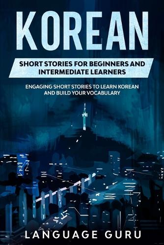 Korean Short Stories for Beginners and Intermediate Learners: Engaging Short Stories to Learn Korean and Build Your Vocabulary (Paperback)