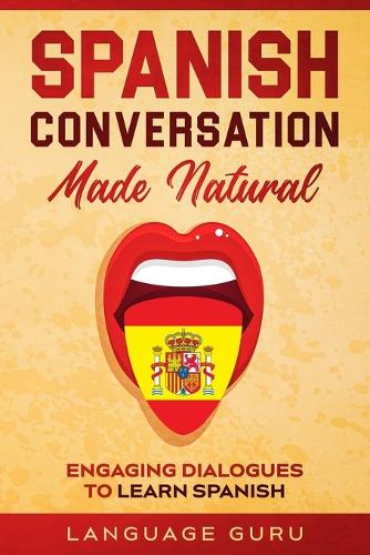 Spanish Conversation Made Natural: Engaging Dialogues to Learn Spani (Paperback)