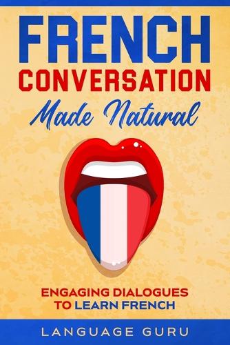 French Conversation Made Natural: Engaging Dialogues to Learn French (Paperback)