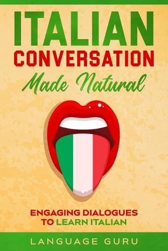 Italian Conversation Made Natural: Engaging Dialogues to Learn Italia (Paperback)