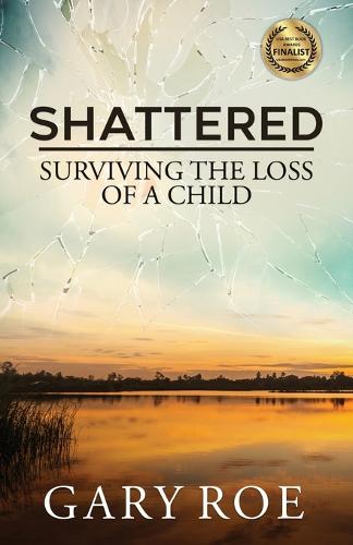 Shattered: Surviving the Loss of a Child - Good Grief 4 (Paperback)