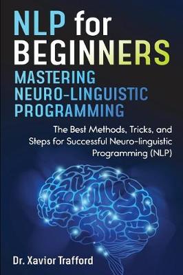 NLP for Beginners: Mastering Neuro-linguistic Programming: The Best Methods, Tricks, and Steps for Successful Neurolinguistic Programming (NLP) (Paperback)