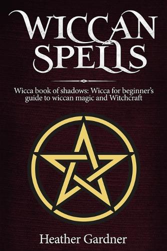 Wiccan Spells Wicca book of shadows: Wicca for Beginner's guide in Wiccan Magic and Witchcraft (Paperback)