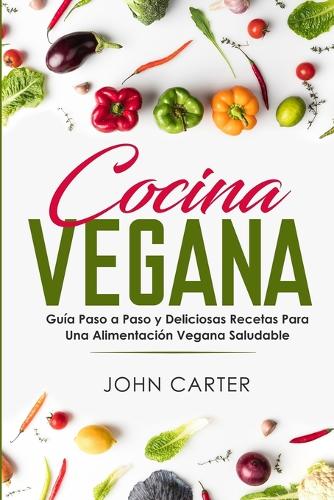 Cocina Vegana: Guia Paso a Paso y Deliciosas Recetas Para Una Alimentacion Vegana Saludable (Vegan Cooking Spanish Version) - Dieta Saludable 1 (Paperback)