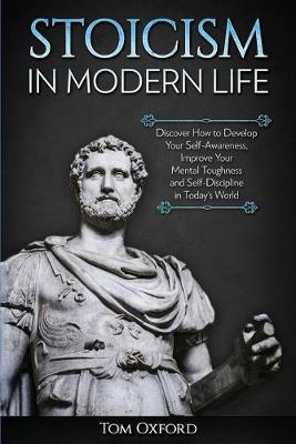 Stoicism in Modern Life: Discover How to Develop Your Self-Awareness, Improve Your Mental Toughness and Self-Discipline in Today's World (Paperback)