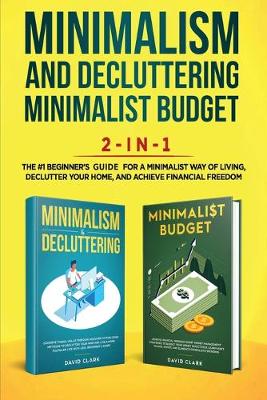 Minimalism Decluttering and Minimalist Budget 2-in-1 Book: The #1 Beginner's Box Set for A Minimalist Way of Living, Declutter Your Home, and Achieve Financial Freedom (Paperback)