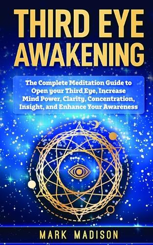Third Eye Awakening: The Complete Meditation Guide to Open Your Third Eye, Increase Mind Power, Clarity, Concentration, Insight, and Enhance Your Awareness (Paperback)