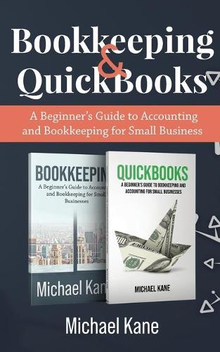 Bookkeeping and QuickBooks: A Beginner's Guide to Accounting and Bookkeeping for Small Business (Paperback)