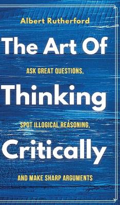 The Art of Thinking Critically (Hardback)