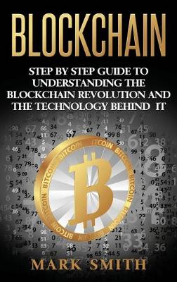 Blockchain: Step By Step Guide To Understanding The Blockchain Revolution And The Technology Behind It - Cryptocurrency 1 (Hardback)