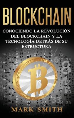 Blockchain: Conociendo la Revolución del Blockchain y la Tecnología detrás de su Estructura (Libro en Español/Blockchain Book Spanish Version) - Criptomonedas 1 (Hardback)