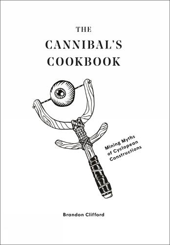 The Cannibal's Cookbook: Mining Myths of Cyclopean Constructions (Paperback)