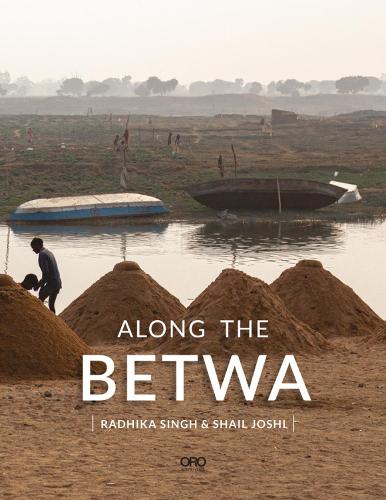 Along the Betwa: A Riverwalk through the Drought-Prone Region of Bundelkhand, India (Paperback)