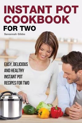 Instant Pot Cookbook for Two: Easy, Delicious and Healthy Instant Pot Recipes for Two (Paperback)