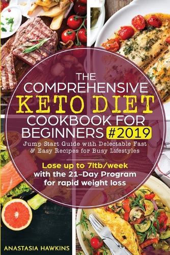 The Comprehensive Keto Diet Cookbook for Beginners: Jump Start Guide with Delectable Fast & Easy Recipes for Busy lifestyles - Lose up to 7ltb/week with the 21-Day Program for rapid weight loss (Paperback)