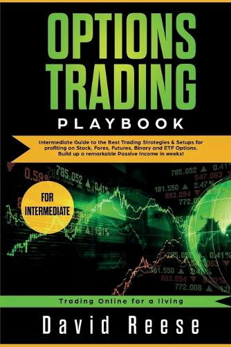 Options Trading Playbook: Intermediate Guide to the Best Trading Strategies & Setups for profiting on Stock, Forex, Futures, Binary and ETF Options. Build up a remarkable Passive Income in weeks! - Trading Online for a Living (Paperback)