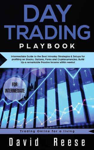 Day trading Playbook: Intermediate Guide to the Best Intraday Strategies & Setups for profiting on Stocks, Options, Forex and Cryptocurrencies. Build Up a remarkable Passive Income within weeks! - Trading Online for a Living 4 (Hardback)