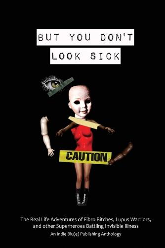 But You Don't Look Sick: The Real Life Adventures of Fibro Bitches, Lupus Warriors, and other Superheroes Battling Invisible Illness (Paperback)