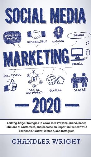 Social Media Marketing: 2020 - Cutting-Edge Strategies to Grow Your Personal Brand, Reach Millions of Customers, and Become an Expert Influencer with Facebook, Twitter, Youtube and Instagram (Hardback)