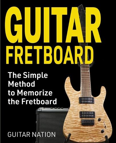 Guitar Fretboard: The Simple Method to Memorize the Fretboard (Paperback)