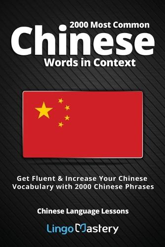 2000 Most Common Chinese Words in Context: Get Fluent & Increase Your Chinese Vocabulary with 2000 Chinese Phrases - Chinese Language Lessons (Paperback)