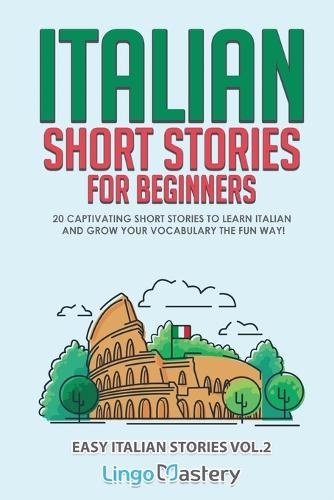 Italian Short Stories for Beginners Volume 2: 20 Captivating Short Stories to Learn Italian & Grow Your Vocabulary the Fun Way! - Easy Italian Stories 2 (Paperback)