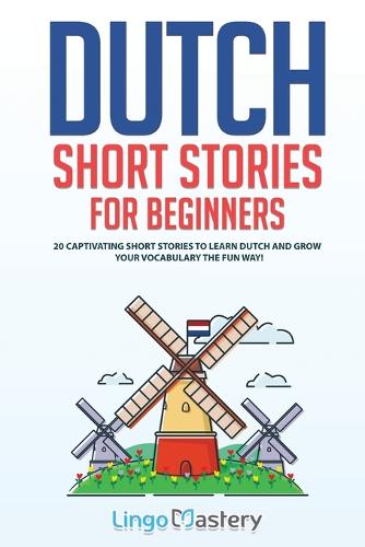 Dutch Short Stories for Beginners: 20 Captivating Short Stories to Learn Dutch & Grow Your Vocabulary the Fun Way! - Easy Dutch Stories 1 (Paperback)