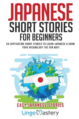 Japanese Short Stories for Beginners: 20 Captivating Short Stories to Learn Japanese & Grow Your Vocabulary the Fun Way! - Easy Japanese Stories (Paperback)