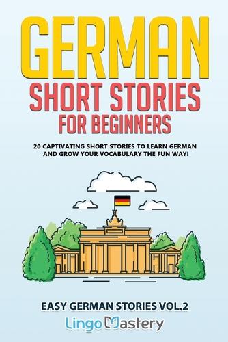 German Short Stories for Beginners: 20 Captivating Short Stories to Learn German & Grow Your Vocabulary the Fun Way! - Easy German Stories 2 (Paperback)
