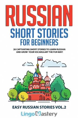Russian Short Stories for Beginners: 20 Captivating Short Stories to Learn Russian & Grow Your Vocabulary the Fun Way! - Easy Russian Stories 2 (Paperback)
