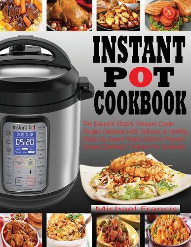 Instant Pot Cookbook: The Essential Electric Pressure Cooker Recipes Cookbook with Delicious & Healthy Meals for Smart People (Electric Pressure Cooker Cookbook) (Instant Pot Cookbook) (Paperback)