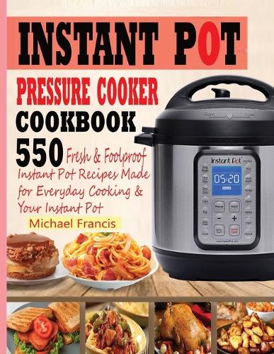 Instant Pot Pressure Cooker Cookbook: 55o Fresh & Foolproof Instant Pot Recipes Made for Everyday Cooking & Your Instant Pot (Paperback)