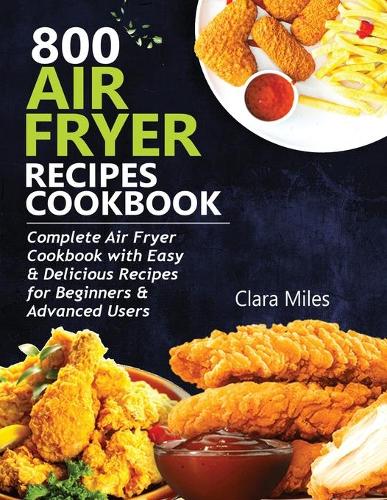 800 Air Fryer Recipes Cookbook by Clara Miles | Waterstones