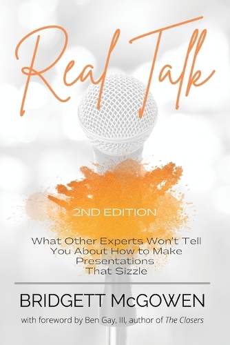 Real Talk: What Other Experts Won't Tell You About How to Make Presentations That Sizzle, 2e (Paperback)