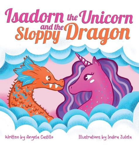 Isadorn the Unicorn and the Sloppy Dragon (Hardback)