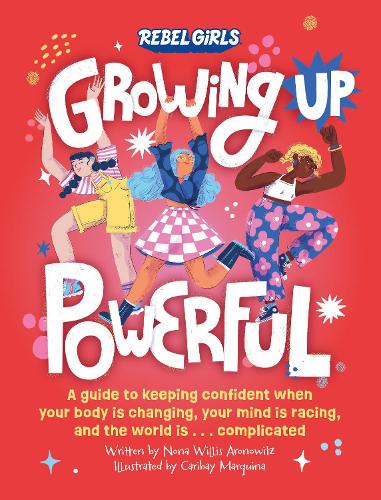 Growing Up Powerful: A Guide to Keeping Confident When Your Body Is Changing, Your Mind Is Racing, and the World Is . . . Complicated - Growing Up Powerful (Paperback)