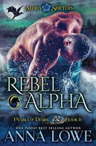 Rebel Alpha - Aloha Shifters: Pearls of Desire 5 (Paperback)