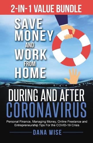 2-in-1 Value Bundle Save Money and Work from Home During and After Coronavirus: Personal Finance, Managing Money, Online Freelance and Entrepreneurship Tips For the COVID-19 Crisis (Paperback)