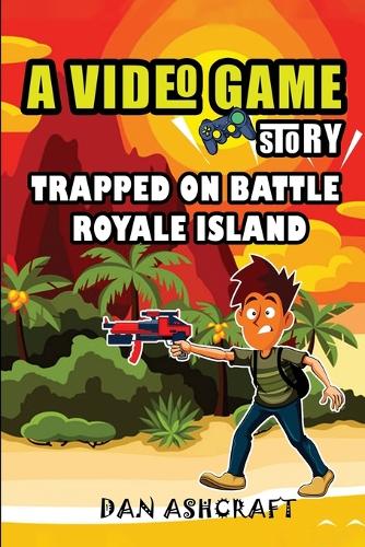 A Video Game Story: Trapped On Battle Royale Island (Video Game Novels For Kids) - A Video Game Story 2 (Paperback)