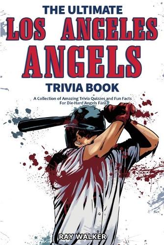 The Ultimate Los Angeles Angels Trivia Book: A Collection of Amazing Trivia Quizzes and Fun Facts for Die-Hard Angels Fans! (Paperback)