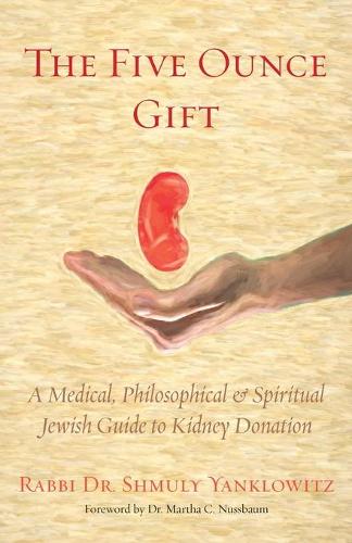 The Five Ounce Gift: A Medical, Philosophical & Spiritual Jewish Guide to Kidney Donation (Paperback)