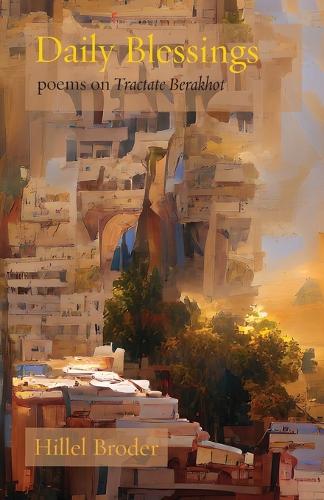 Daily Blessings: Poems on Tractate Berakhot - Jewish Poetry Project 25 (Paperback)