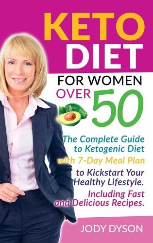 Keto Diet for Women over 50: The Complete Guide to Ketogenic Diet with 7-Day Meal Plan to Kickstart Your Healthy Lifestyle. Including Fast and Delicious Recipes. (Hardback)