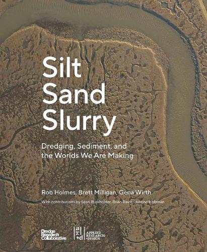 Silt Sand and Slurry: Dredging, Sediment, and the Worlds We Are Making (Paperback)