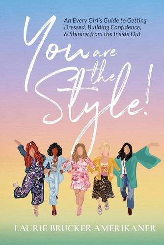 You Are the Style!: An Every Girl's Guide to Getting Dressed, Building Confidence, and Shining from the Inside Out (Paperback)