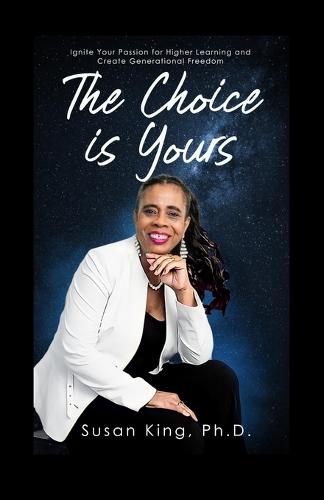 The Choice is Yours: Ignite Your Passion for Higher Learning and Create Generational Freedom (Paperback)
