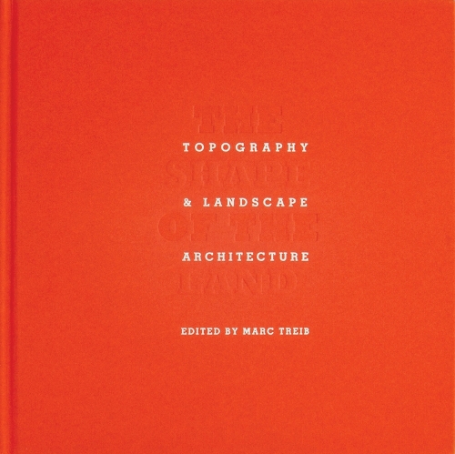 The Shape of the Land: Topography & Landscape Architecture (Hardback)