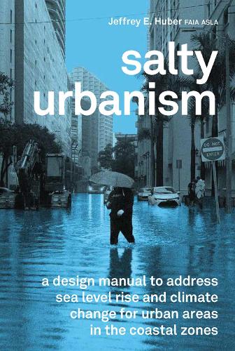 Salty Urbanism: a design manual to address sea level rise and climate change for urban areas in the coastal zones (Paperback)