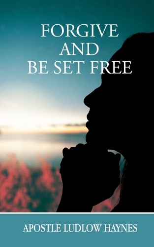 Forgive and Be Set Free by Ludlow Haynes | Waterstones