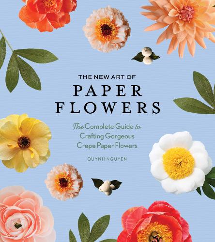 The New Art of Paper Flowers: The Complete Guide to Crafting Gorgeous Crepe Paper Flowers (Hardback)